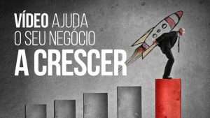 Vídeo Ajuda o Seu Negócio a Crescer - 6 razões